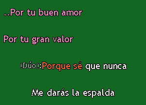 ..Por tu buen amor

Por tu gran valor

IfJLio'zPorque S(e que nunca

Me darc'is la espalda