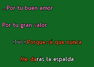 ..Por tu buen amor

Por tu gran valor

IfJLio'zPorque S(e que nunca

Me darc'is la espalda