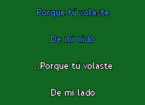 Porque tLi volaste

De mi nido
..Porque tu volaste

De mi lado