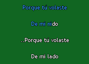 Porque tLi volaste

De mi nido
..Porque tu volaste

De mi lado