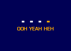 00H YEAH HEH