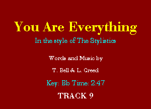 You Are Evelything
In the otyle of The Stylmtlco

Worth and Munc by
T. Bellek L Creed

Keyi Bb Tm 2 47
TRACK 9