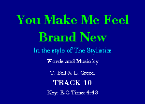 You Make Me Feel
Brand New

In the style of The Stylistics
Words and Music by

T.Bc113c L. Cmod

TRACK '10
Key EGTichAs