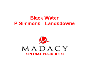 Black Water
P.Simmons - Landsdowne

(3-,
MADACY

SPECIAL PRODUCTS