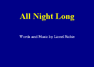 All N ight Long

Words and Music by Laoncl Richie
