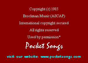 Copyright (c) 1985
Bro ckman Music (ASCAP)
International copyright secured
All rights reserved

Used by permis sion

Doom 50W

visit our websitez m.pocketsongs.com