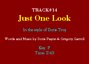 TRAcmm
Just One Look

In the style of Doria Troy
Words and Music by Doris Paync 3c Gregory Carroll

ICBYI F
TiIDBI 243