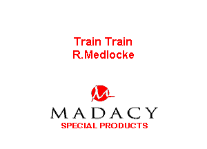 Train Train
R.Medlocke

(3-,
MADACY

SPECIAL PRODUCTS