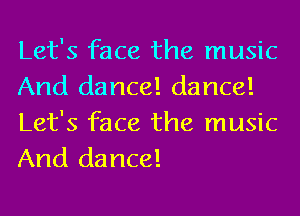 Let's face the music
And dance! dance!
Let's face the music
And dance!