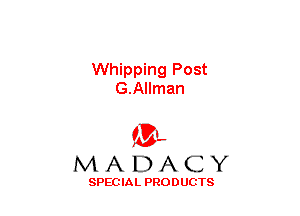 Whipping Post
G.Allman

(3-,
MADACY

SPECIAL PRODUCTS