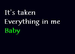 It's taken
Everything in me

Ba by