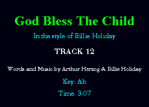 God Bless The Child

In the style of Billie Holiday

TRACK 12

Words and Music by Arthur Hams 3c Billic Holiday
Ker Ab
TiIDBI 307