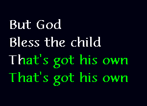 But God
Bless the child

That's got his own
That's got his own