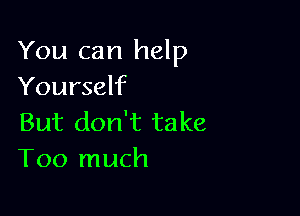 You can help
Yourself

But don't take
Too much