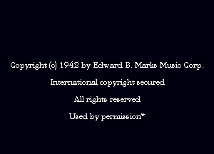 Copyright (c) 1942 by Edward B. Marks Music Corp.
Inmn'onsl copyright Bocuxcd
All rights named

Used by pmnisbion