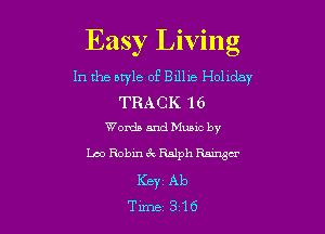 O O 0
Easy lemt,
In the bq'le of Bdlle Hollday

TRACK 16
Words and Mumc by

LooRobin kR5lph Rainga'
KEYC Ab
Time 316
