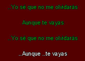..Aunque ..te vayas