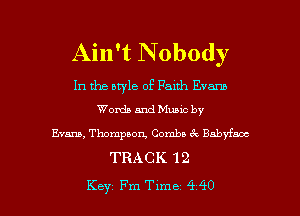Ain't N obody

In the style of Faith Evans
Words and Muuc by

Evans, Thompson, Combs 6c Babyfacc
TRACK 1 2

Key Fm Tlme 440 l