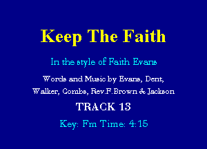 Keep The Faith

In the aryle of Faith Evans

Words and Music by Evans, Dent.
Walku, Combs, RchBmwn 6k Jackson

TRACK 13

Key Fm Time 415 l