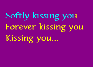 Soley kissing you
Forever kissing you

Kissing you...