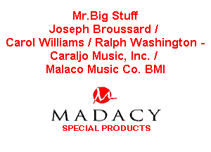 Mr.Big Stuff
Joseph Broussard!
Carol Williams I Ralph Washington -
Caraljo Music, Inc. I
Malaco Music Co. BMI

'3',
MADACY

SPEC IA L PRO D UGTS