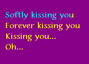 Soley kissing you
Forever kissing you

Kissing you...
Oh...