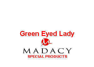 Green Eyed Lady
(3-,

MADACY

SPECIAL PRODUCTS