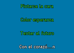 Pintarse la cara

Color esperanza

Tentar al futuro

Con el corazd. . .n