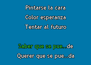 Pintarse la cara
Color esperanza

Tentar al futuro

Saber que se pue..de

Querer que se pue..da