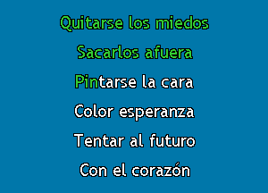 Quitarse los miedos
Sacarlos afuera

Pintarse la cara

Color esperanza

Tentar al futuro

Con el corazdn