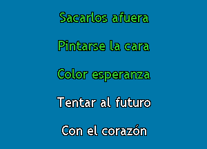 Sacarlos afuera

Pintarse la cara

Color esperanza

Tentar al futuro

Con el corazdn