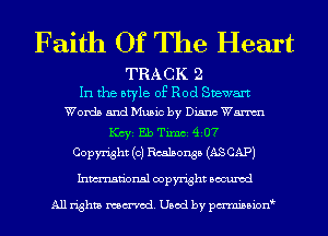 Faith Of The Heart

TRACK 2
In the style of Rod Stewart
Words and Music by Diana Wm

1(ch Eb Tum 4m
Copyright (c) Rcalsonsb (AS CAP)

Inmn'onsl copyright Bocuxcd

All rights named. Used by pmnisbion