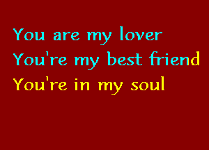 You are my lover
You're my best friend

You're in my soul