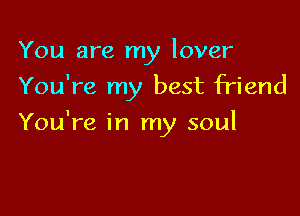 You are my lover
You're my best friend

You're in my soul