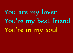 You are my lover
You're my best friend

You're in my soul