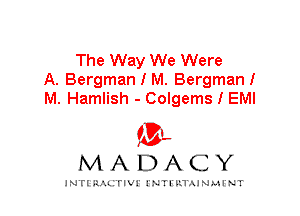 The Way We Were
A. Bergman I M. Bergman!
M. Hamlish - Colgems I EMI

IVL
MADACY

INTI RALITIVI' J'NTI'ILTAJNLH'NT