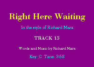 Right Here XWaiting
In the otyle of Richard Marx

TRACK 13

WordaandMuaic bydemxdh'hn

Key C Tune 358