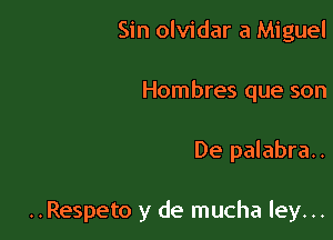 Sin olvidar a Miguel
Hombres que son

De palabra..

..Respeto y de mucha ley. ..