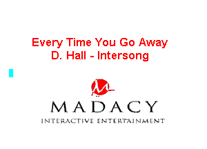 Every Time You Go Away
D. Hall - lntersong

(PL
MADACY

INTI RALITIVI' J'NTI'ILTAJNLH'NT