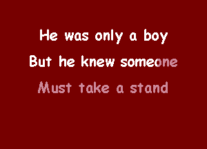 He was only a boy

But he knew someone
Must Take a stand