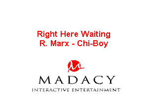 Right Here Waiting
R. Marx - Chi-Boy

mt,
MADACY

JNTIRAL rIV!lNTII'.1.UN.MINT