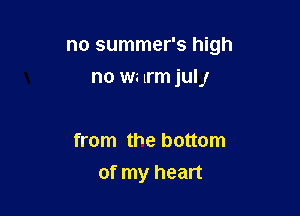 no summer's high

no N lrm julj

from the bottom
of my heart