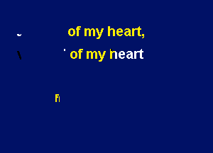 of my heart,
' of my heart