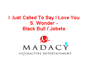 I Just Called To Say I Love You
8. Wonder -
Black Bull Nobete

IVL
MADACY

JNII RALITIVI' J'NTI'ILTAJNLH'NT