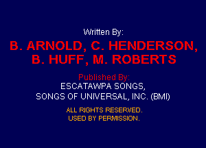 Written By

ESCATAWPA SONGS,
SONGS OF UNIVERSAL, INC. (BMI)

ALL RIGHTS RESERVED
USED BY PERMISSION