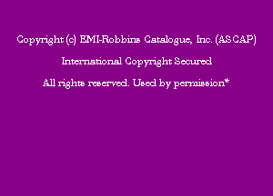 Copyright (c) EMI-Robbins Catalogue, Inc. (ASCAPJ
Inmn'onsl Copyright Secured

All rights named. Used by pmnisbion