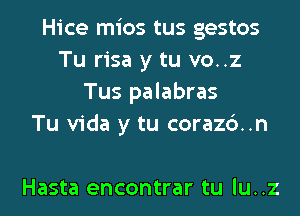 Hice mios tus gestos
Tu risa y tu vo..z
Tus palabras
Tu Vida y tu corazc')..n

Hasta encontrar tU IU..Z