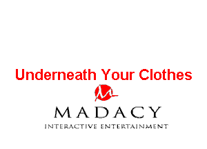 Underneath Your Clothes
IVL

MADACY

INTI RALITIVI' J'NTI'ILTAJNLH'NT