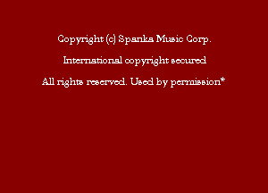 Copyright (c) Spanka Music Corp
hmmdorml copyright nocumd

All rights macrmd Used by pmown'