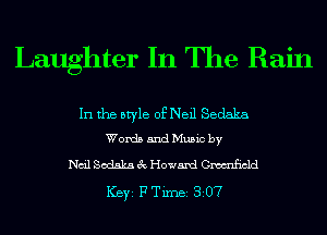 Laughter In The Rain

In the style of Neil Sedaka
Words and Music by

Nail SodakaecHoward Crmficld
Keyi F TiIDBI 307